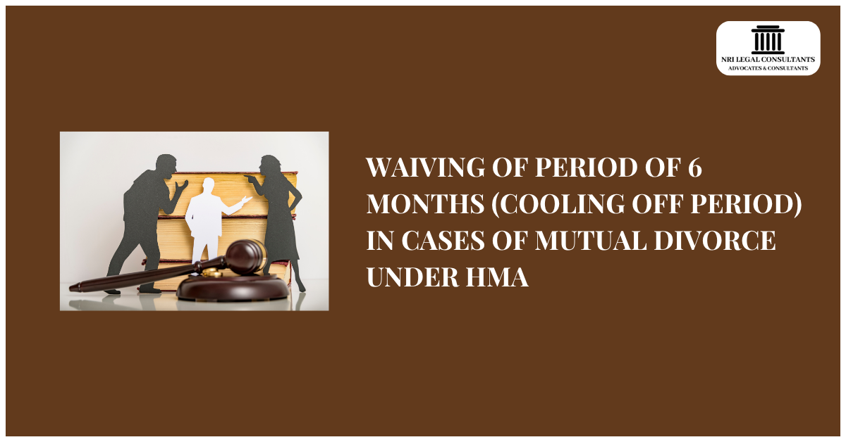 WAIVING OF PERIOD OF 6 MONTHS (COOLING OFF PERIOD) IN CASES OF MUTUAL DIVORCE UNDER HMA