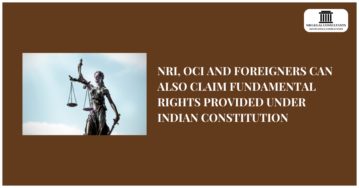 NRI, OCI AND FOREIGNERS CAN ALSO CLAIM FUNDAMENTAL RIGHTS PROVIDED UNDER INDIAN CONSTITUTION