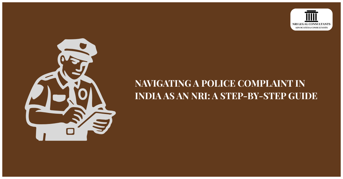Navigating a Police Complaint in India as an NRI: A Step-by-Step Guide