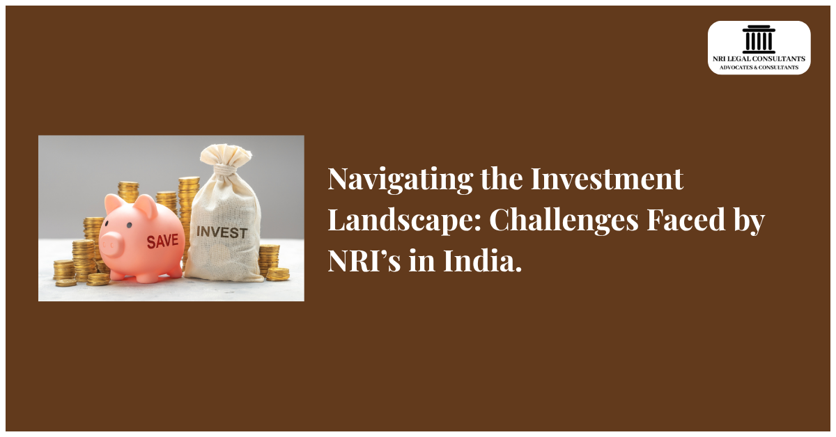 Navigating the Investment Landscape: Challenges Faced by NRI’s in India.