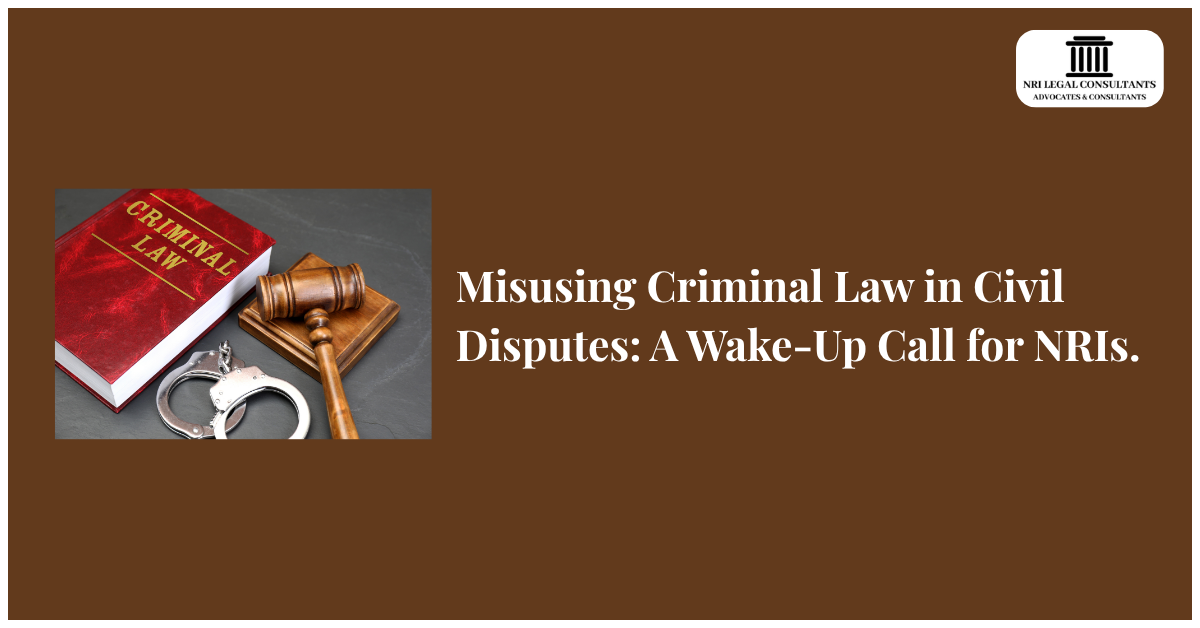 Civil Law 6 Misusing Criminal Law in Civil Disputes: A Wake-Up Call for NRIs.